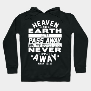 Heaven And Earth Will Pass Away But My Words Will Never Pass Away - Mark 13:31 Hoodie